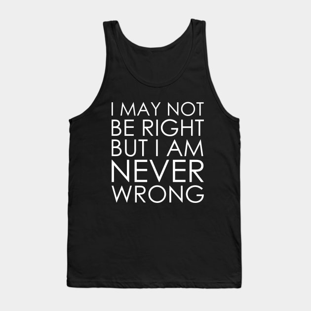 I May Not Be Right But I Am Never Wrong Tank Top by Oyeplot